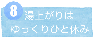 8湯上がりはゆっくりとひと休み